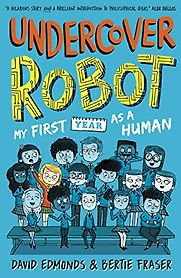 Undercover Robot: My First Year As Human by Bertie Fraser & David Edmonds Undercover Robot: My First Year As Human by Bertie Fraser & David Edmonds