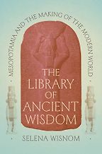 New History Books - The Library of Ancient Wisdom: Mesopotamia and the Making of the Modern World by Selena Wisnom New History Books - The Library of Ancient Wisdom: Mesopotamia and the Making of the Modern World by Selena Wisnom