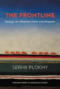 The best books on Ukraine and Russia - The Frontline: Essays on Ukraine’s Past and Present by Serhii Plokhy