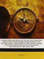 The best books on Financial Crises - A Brief Popular Account of all the Financial Panics and Commercial Revulsions in the US from 1690 to 1857 by Members of the New York Press