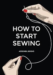 Sewing Books for Beginners - How To Start Sewing by Assembil Books