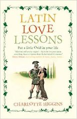 The Greats of Classical Literature - Latin Love Lessons by Charlotte Higgins