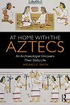At Home with the Aztecs: An Archaeologist Uncovers Their Daily Life by Michael E. Smith