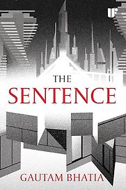 The Sentence by Gautam Bhatia The Sentence by Gautam Bhatia