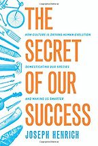 The best books on The Human Brain - The Secret of Our Success: How Culture Is Driving Human Evolution by Joseph Henrich The best books on The Human Brain - The Secret of Our Success: How Culture Is Driving Human Evolution by Joseph Henrich