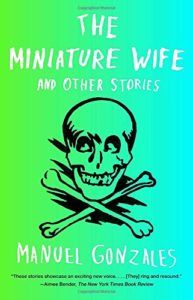 The best books on Zombies - The Miniature Wife: And Other Stories by Manuel Gonzales