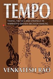 Tempo: timing, tactics and strategy in narrative-driven decision-making by Venkatesh Rao