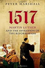 The best books on The Reformation - 1517: Martin Luther and the Invention of the Reformation by Peter Marshall