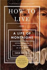 The best books on Existentialism - How to Live: A Life of Montaigne in One Question and Twenty Attempts at an Answer by Sarah Bakewell