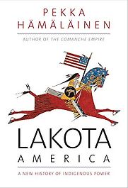 Lakota America: A New History of Indigenous Power by Pekka Hämäläinen Lakota America: A New History of Indigenous Power by Pekka Hämäläinen