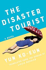 The Disaster Tourist by Yun Ko-Eun and Lizzie Buehler (translator) The Disaster Tourist by Yun Ko-Eun and Lizzie Buehler (translator)