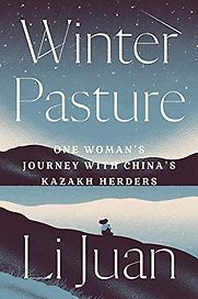 Winter Pasture: One Woman's Journey with China's Kazakh Herders by Li Juan Winter Pasture: One Woman's Journey with China's Kazakh Herders by Li Juan