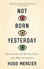 The best books on Language and Post-Truth - Not Born Yesterday: The Science of Who We Trust and What We Believe by Hugo Mercier The best books on Language and Post-Truth - Not Born Yesterday: The Science of Who We Trust and What We Believe by Hugo Mercier