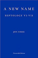 The Best of World Literature: The 2022 International Booker Prize Shortlist - A New Name: Septology VI-VII by Jon Fosse, translated by Damion Searls The Best of World Literature: The 2022 International Booker Prize Shortlist - A New Name: Septology VI-VII by Jon Fosse, translated by Damion Searls