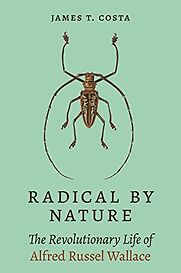 Radical by Nature: The Revolutionary Life of Alfred Russel Wallace by James Costa Radical by Nature: The Revolutionary Life of Alfred Russel Wallace by James Costa