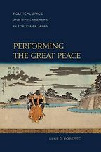 The best books on Samurai - Performing the Great Peace: Political Space and Open Secrets in Tokugawa Japan by Luke Roberts The best books on Samurai - Performing the Great Peace: Political Space and Open Secrets in Tokugawa Japan by Luke Roberts
