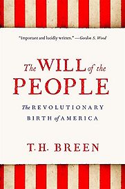The Will of the People: The Revolutionary Birth of America by T.H. Breen The Will of the People: The Revolutionary Birth of America by T.H. Breen