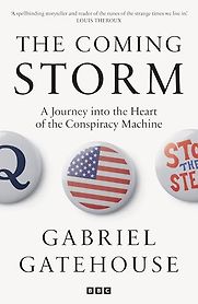 The Coming Storm: A Journey into the Heart of the Conspiracy Machine by Gabriel Gatehouse The Coming Storm: A Journey into the Heart of the Conspiracy Machine by Gabriel Gatehouse