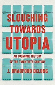 The Best Economics Books of 2022 - Slouching Towards Utopia: An Economic History of the Twentieth Century by Brad DeLong The Best Economics Books of 2022 - Slouching Towards Utopia: An Economic History of the Twentieth Century by Brad DeLong