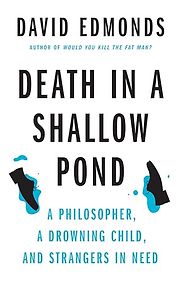 Death in a Shallow Pond: A Philosopher, a Drowning Child, and Strangers in Need by David Edmonds Death in a Shallow Pond: A Philosopher, a Drowning Child, and Strangers in Need by David Edmonds