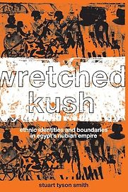 Wretched Kush: Ethnic Identities and Boundaries in Egypt's Nubian Empire by Stuart Tyson Smith Wretched Kush: Ethnic Identities and Boundaries in Egypt's Nubian Empire by Stuart Tyson Smith