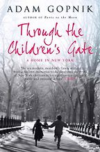 Through the Children’s Gate by Adam Gopnik Through the Children’s Gate by Adam Gopnik