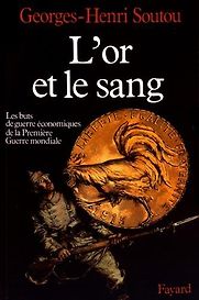 L'or et le sang: Les buts de guerre économiques de la Première Guerre mondiale by Georges-Henri Soutou L'or et le sang: Les buts de guerre économiques de la Première Guerre mondiale by Georges-Henri Soutou