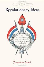 Revolutionary Ideas: An Intellectual History of the French Revolution from The Rights of Man to Robespierre by Jonathan Israel Revolutionary Ideas: An Intellectual History of the French Revolution from The Rights of Man to Robespierre by Jonathan Israel
