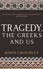 Tragedy, the Greeks and Us by Simon Critchley Tragedy, the Greeks and Us by Simon Critchley
