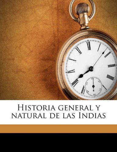 Historia General y Natural de las Indias by Gonzalo Fernandez de Oviedo y Valdes