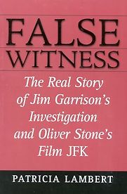 False Witness: The Real Story of Jim Garrison's Investigation and Oliver Stone's Film JFK by Patricia Lambert False Witness: The Real Story of Jim Garrison's Investigation and Oliver Stone's Film JFK by Patricia Lambert