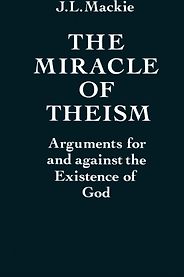 The best books on Atheist Philosophy of Religion - The Miracle of Theism: Arguments For and Against the Existence of God by John Mackie