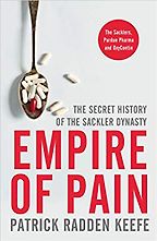 Empire of Pain: The Secret History of the Sackler Dynasty by Patrick Radden Keefe Empire of Pain: The Secret History of the Sackler Dynasty by Patrick Radden Keefe