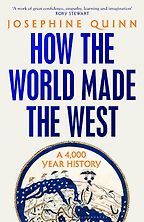 Nonfiction Books to Look Out for in Early 2024 - How the World Made the West: A 4,000-Year History by Josephine Quinn
