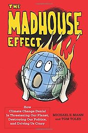 The Madhouse Effect: How Climate Change Denial is Threatening Our Planet, Destroying Our Politics, and Driving Us Crazy by Michael E Mann & Tom Toles