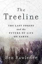 The Treeline: The Last Forest and the Future of Life on Earth by Ben Rawlence The Treeline: The Last Forest and the Future of Life on Earth by Ben Rawlence