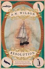 A N Wilson recommends the best Christian Books - Resolution: A Novel of Captain Cook's Adventures of Discovery to Australia, New Zealand and Hawaii, Through the Eyes of George Forster, the Botanist on Board His Ship by A N Wilson
