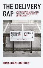 The Delivery Gap: Why Government Projects Really Fail and What Can be Done About It by Jonathan Simcock The Delivery Gap: Why Government Projects Really Fail and What Can be Done About It by Jonathan Simcock