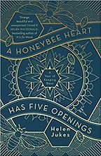 A Honeybee Heart Has Five Openings by Helen Jukes A Honeybee Heart Has Five Openings by Helen Jukes