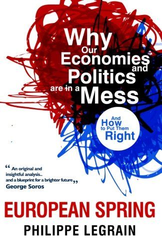 European Spring: Why Our Economics and Politics are in a Mess - and How to Put Them Right by Philippe Legrain