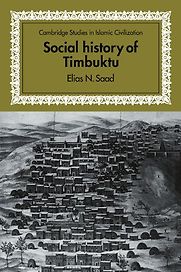 Social History of Timbuktu: The Role of Muslim Scholars and Notables 1400-1900 by Elias Saad Social History of Timbuktu: The Role of Muslim Scholars and Notables 1400-1900 by Elias Saad