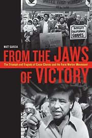 From the Jaws of Victory: The Triumph and Tragedy of Cesar Chavez and the Farm Worker Movement by Matt Garcia From the Jaws of Victory: The Triumph and Tragedy of Cesar Chavez and the Farm Worker Movement by Matt Garcia