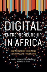 The best books on Digital Africa - Digital Entrepreneurship in Africa: How a Continent Is Escaping Silicon Valley's Long Shadow by Mark Graham, Michel Wahome & Nicholas Friederici