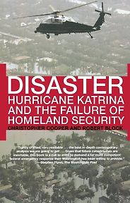 The best books on Hurricane Katrina - Disaster: Hurricane Katrina and the Failure of Homeland Security by Christopher Cooper and Robert Block The best books on Hurricane Katrina - Disaster: Hurricane Katrina and the Failure of Homeland Security by Christopher Cooper and Robert Block