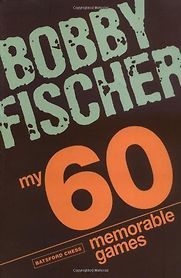 My 60 Memorable Games by Bobby Fischer My 60 Memorable Games by Bobby Fischer
