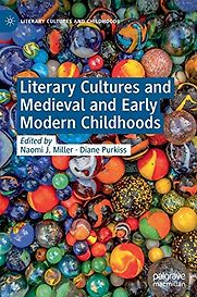 Literary Cultures and Medieval and Early Modern Childhoods Diane Purkiss and Naomi J Miller (eds) Literary Cultures and Medieval and Early Modern Childhoods Diane Purkiss and Naomi J Miller (eds)