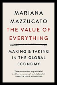 The best books on Responsible Business - The Value of Everything: Making & Taking in the Global Economy by Mariana Mazzucato