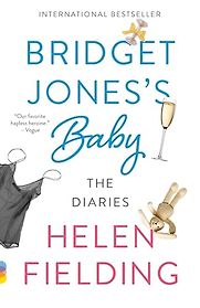 Bridget Jones's Baby: The Diaries by Helen Fielding Bridget Jones's Baby: The Diaries by Helen Fielding