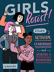 Girls Resist!: A Guide to Activism, Leadership, and Starting a Revolution by Kaelyn Rich Girls Resist!: A Guide to Activism, Leadership, and Starting a Revolution by Kaelyn Rich