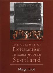 The Culture of Protestantism in Early Modern Scotland by Margo Todd The Culture of Protestantism in Early Modern Scotland by Margo Todd